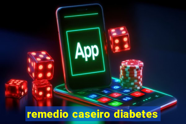 remedio caseiro diabetes